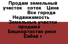 Продам земельный участок 8 соток › Цена ­ 165 000 - Все города Недвижимость » Земельные участки продажа   . Башкортостан респ.,Сибай г.